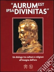 Aurum est ipsa divinitas. Un dialogo tra culture e religioni all'insegna dell'oro libro di Colaiacovo G. (cur.); Sodi M. (cur.)