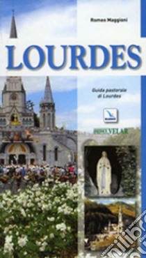 Lourdes. Guida pastorale libro di Maggioni Romeo