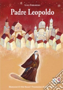 Padre Leopoldo. Ediz. illustrata libro di Ferraresso Luigi