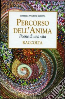 Percorso dell'anima. Poesie di una vita. Con cofanetto libro di Guerra Traversi Luisella