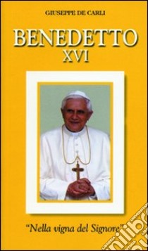 Benedetto XVI. «Nella vigna del Signore» libro di De Carli Giuseppe