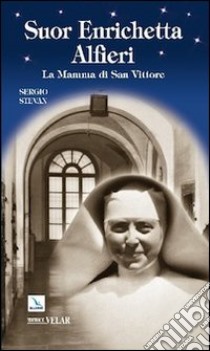 Suor Enrichetta Alfieri. La mamma di San Vittore libro di Stevan Sergio