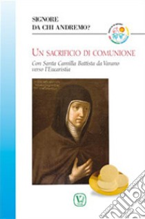 Un sacrificio di comunione. Con santa Camilla Battista da Varano verso l'eucarestia libro