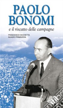 Paolo Bonomi e il riscatto delle campagne libro di Occhetta Francesco; Primavera Nunzio