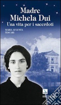 Madre Michela Dui. Una vita per i sacerdoti libro di Tescari Maria Augusta