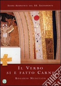 Il verbo si è fatto carne. Rosario meditato libro di Suore adoratrici SS. Sacramento (cur.)