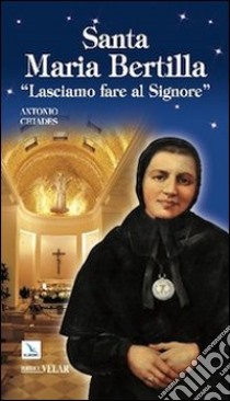 Santa Maria Bertilla. Lasciamo fare al Signore libro di Chiades Antonio