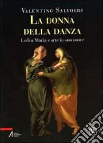 La donna della danza. Lodi a Maria e arte in suo onore libro di Salvoldi Valentino