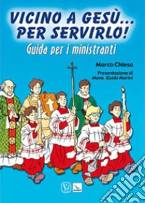 Vicino a Gesù. Per servirlo! Guida per i ministranti libro di Chiesa Marco