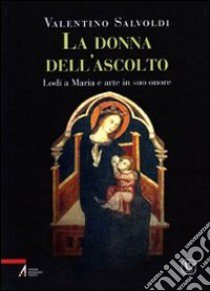 La donna dell'ascolto. Lodi a Maria e arte in suo onore. Vol. 3 libro di Salvoldi Valentino