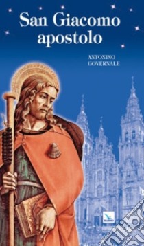 San Giacomo apostolo. Uomo, apostolo, testimone libro di Governale Antonino