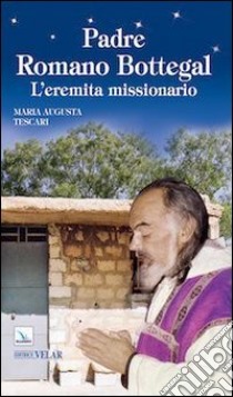 Padre Romano Bottegal. L'eremita missionario libro di Tescari Maria Augusta