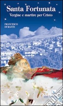 Santa Fortunata. Vergine e martire per Cristo libro di Durante Francesco