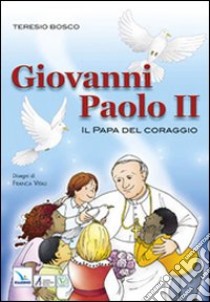 Giovanni Paolo II. Il Papa del coraggio libro di Bosco Teresio