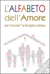 L'alfabeto dell'amore. Per «scrivere» la famiglia cristiana libro