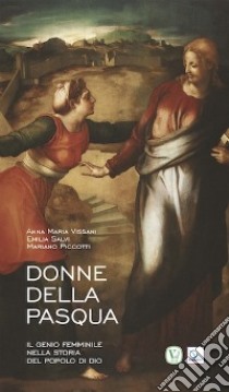 Donne della Pasqua. Il genio femminile nella storia del popolo di Dio libro di Vissani Anna Maria; Salvi Emilia; Picciotti Mariano