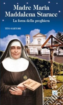 Madre Maria Maddalena Starace. La forza della preghiera libro di Sartori Tito