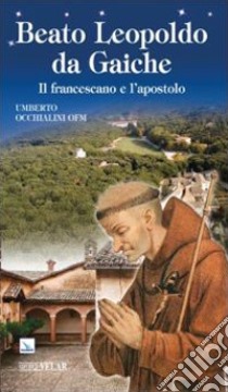 Beato Leopoldo da Gaiche. Il francescano e l'apostolo libro di Occhialini Umberto