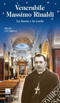 Venerabile Massimo Rinaldi. La fascia e la corda libro di Lucarelli Delio