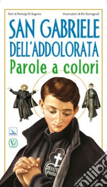 San Gabriele dell'Addolorata. Parole a colori libro di Di Eugenio Pierluigi; Romagnoli Elis