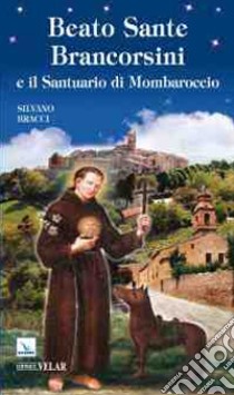 Beato Sante Brancorsini e il santuario di Mombaroccio libro di Bracci Silvano