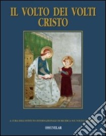 Il volto dei volti: Cristo. Ediz. illustrata. Vol. 16 libro di Istituto internaz. di ricerca sul volto di Cristo (cur.)