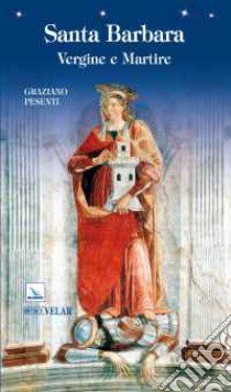 Santa Barbara. Vergine e Martire libro di Pesenti Graziano