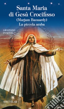 Beata Maria di Gesù Crocifisso (Marjam Baouardy). La piccola araba libro di Pesenti Graziano