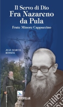 Il servo di Dio Fra Nazareno da Pula. Frate Minore Cappuccino libro di Rossini Jean Marcel