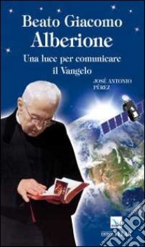 Beato Giacomo Alberione. Una luce per comunicare il Vangelo libro di Peréz José A.