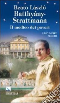 Beato László Batthyány-Strattmann. Il medico dei poveri libro di Németh László I.