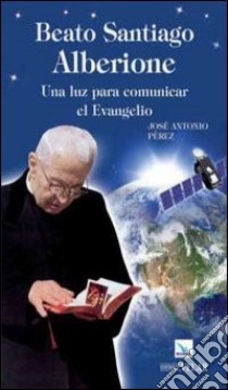 Beato Santiago Alberione. Una luz para comunicar el evangelo libro di Peréz José A.