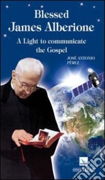 Blessed James Alberione. A light to communicare to gospel libro di Peréz José A.