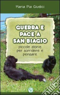 Guerra e pace a San Biagio. Piccole storie per sorridere e pensare libro di Giudici M. Pia