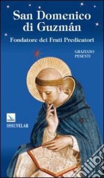 San Domenico di Guzmán. Fondatore dei Frati Predicatori libro di Pesenti Graziano