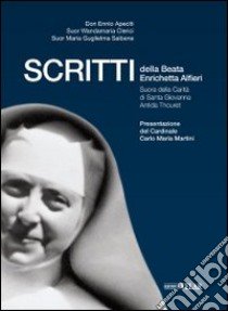 Scritti della Beata Enrichetta Alfieri. Suora della Carità di Santa Giovanna Antida Thouret libro di Apeciti Ennio; Clerici Wandamaria; Saibene Maria Guglielma