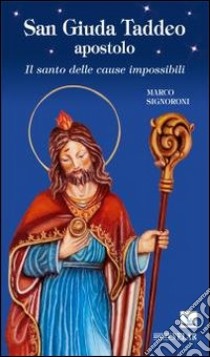 San Giuda Taddeo apostolo. Il santo delle cause impossibili libro di Signoroni Marco