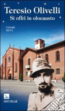 Teresio Olivelli. Si offrì in olocausto libro di Silva Cesare