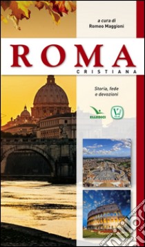 Roma cristiana. Storia, fede e devozioni libro di Maggioni R. (cur.)