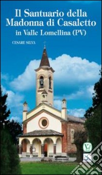 Il santuario della madonna di Casaletto in valle Lomellina (PV) libro di Silva Cesare