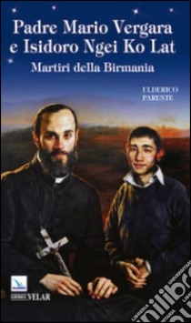 Padre Mario Vergara e Isidoro Ngei Ko Lat. Martiri della Birmania libro di Parente Ulderico