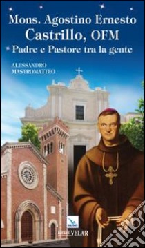 Mons. Agostino Ernesto Castrillo, ofm. Padre e pastore tra la gente libro di Mastromatteo Alessandro