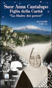 Suor Anna Cantalupo. Figlia della carità. «La madre dei poveri» libro di Farì Salvatore