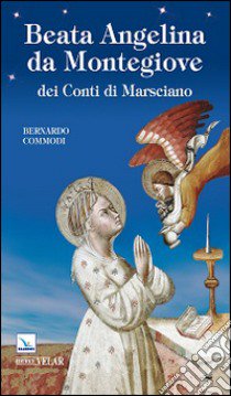 Beata Angelina da Montegiove dei Conti di Marsciano libro di Commodi Bernardo