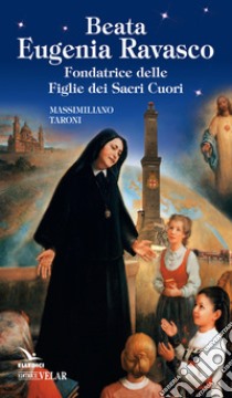 Beata Eugenia Ravasco. Fondatrice delle Figlie dei Sacri Cuori libro di Taroni Massimiliano