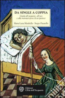 Da single a coppia. Guida all'acquisto, all'uso e alla manutenzione di un partner libro di Pinarello Sergio; Mirabella Maria Luisa