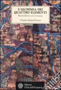 L'alchimia dei quattro elementi. Riconciliarsi con la natura libro di Payeur Charles-Rafaël