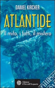 Atlantide. Il mito, i fatti, il mistero libro di Kircher Daniel