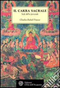 Il chakra sacrale. Sede dell'io personale libro di Payeur Charles-Rafaël