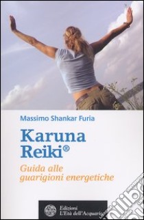 Karuna Reiki®. Guida alle guarigioni energetiche libro di Shankar Furia Massimo